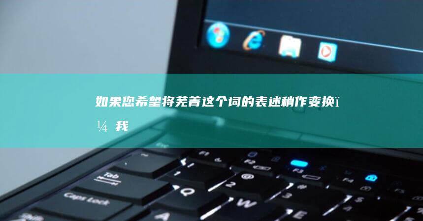 如果您希望将“芜菁”这个词的表述稍作变换，我可以提供以下几个选项：